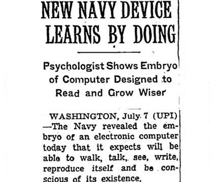 A headline from the New York Times: “New Navy Device Learns By Doing: Psychologist Shows Embryo of Computer Designed to Read and Grow Wiser.”